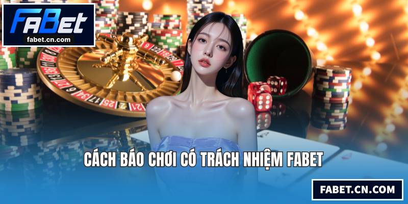 Cách báo chơi có trách nhiệm FABET