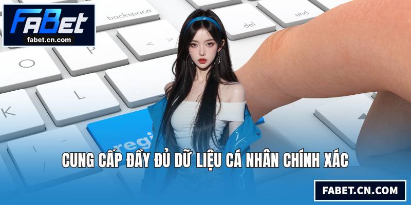 Cung cấp đầy đủ dữ liệu cá nhân chính xác