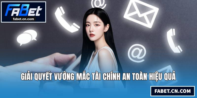 Giải quyết vướng mắc tài chính an toàn hiệu quả