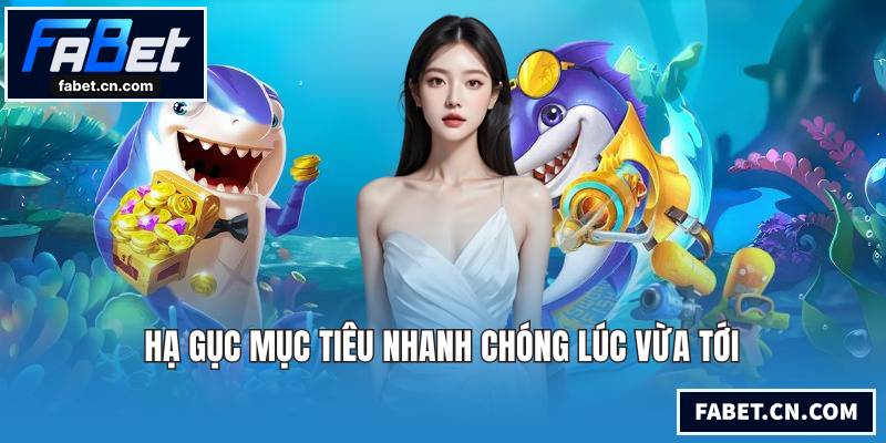 Hạ gục mục tiêu nhanh chóng lúc vừa tới