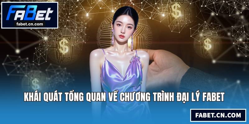 Khái quát tổng quan về chương trình đại lý FABET