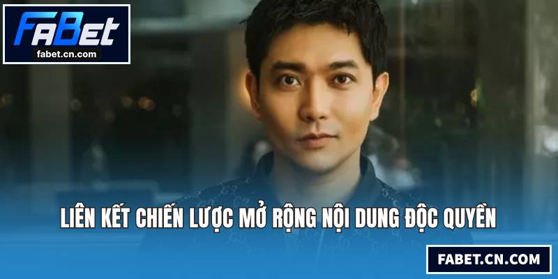 Liên kết chiến lược mở rộng nội dung độc quyền