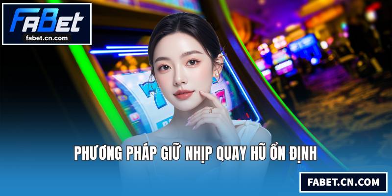 Phương pháp giữ nhịp quay hũ ổn định