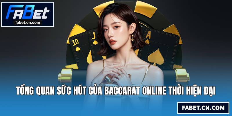 Tổng quan sức hút của Baccarat Online thời hiện đại