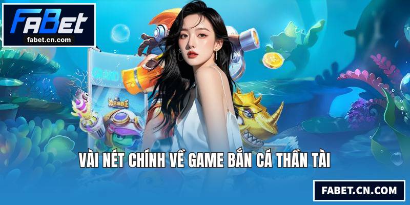 Vài nét chính về game bắn cá Thần Tài