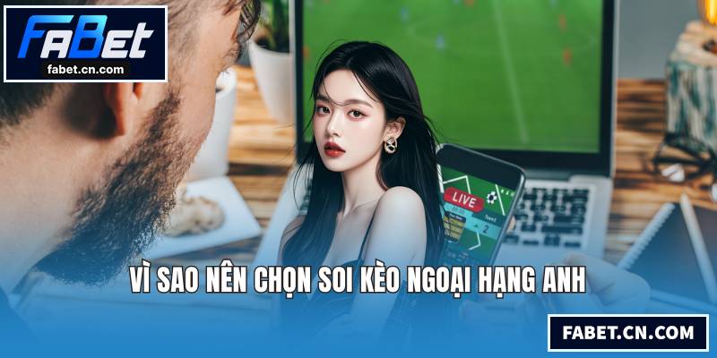 Vì sao nên chọn soi kèo Ngoại Hạng Anh