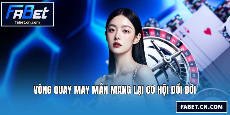 Vòng quay may mắn mang lại cơ hội đổi đời